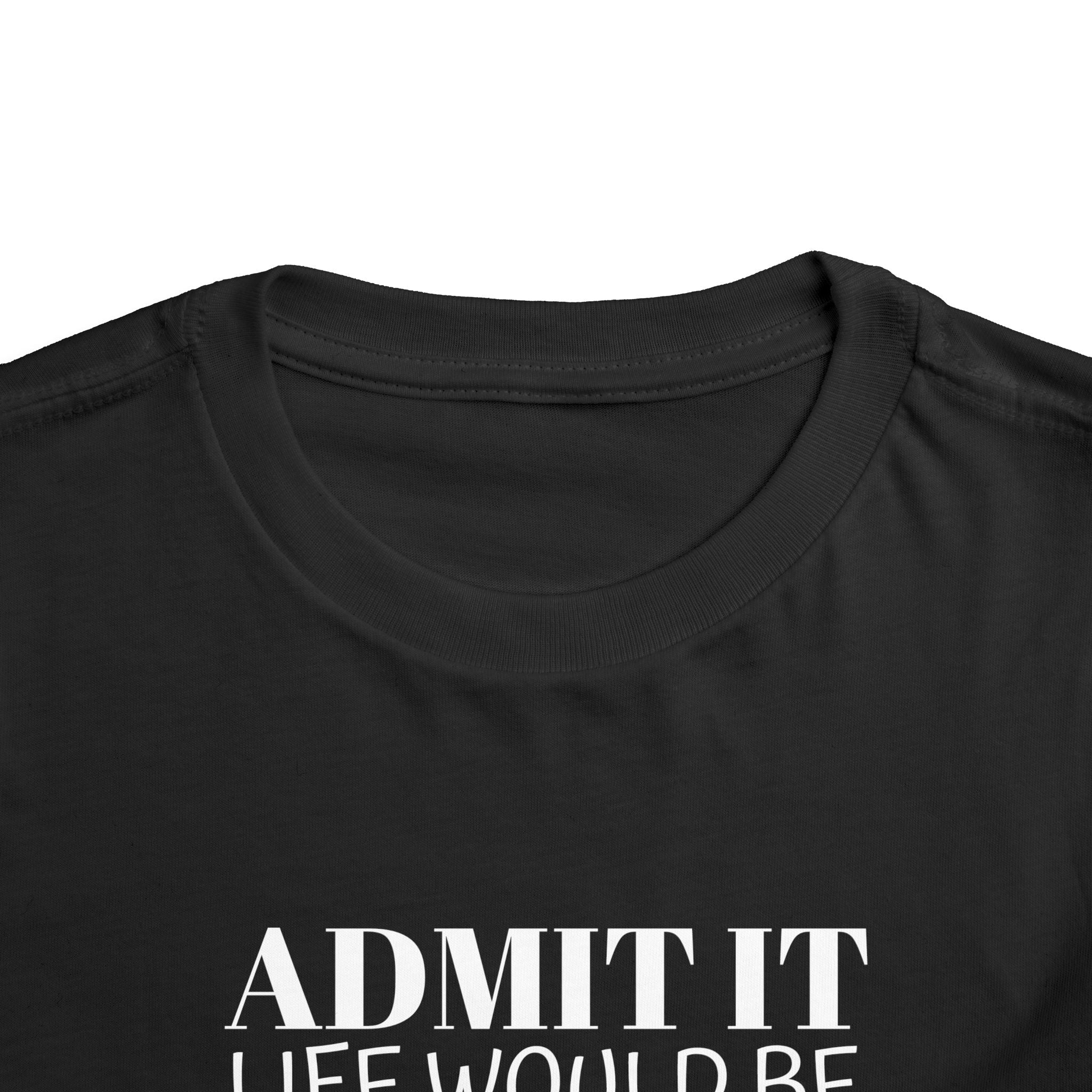 Admit It Life Would Be Boring Without Me Toddler Tee | Funny Kids Shirt