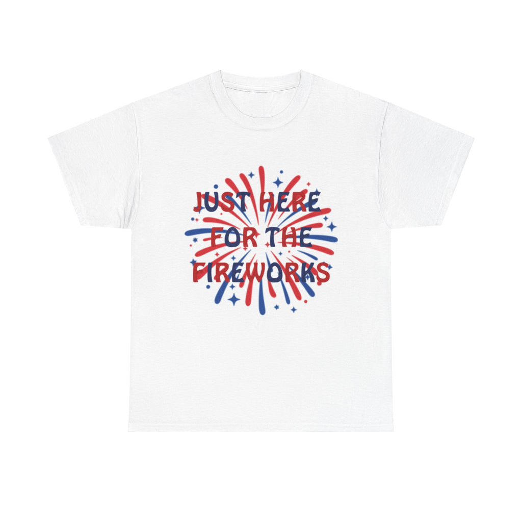 Fireworks Graphic Tee — "Just Here for the Fireworks" 4th of July Patriotic T-Shirt
