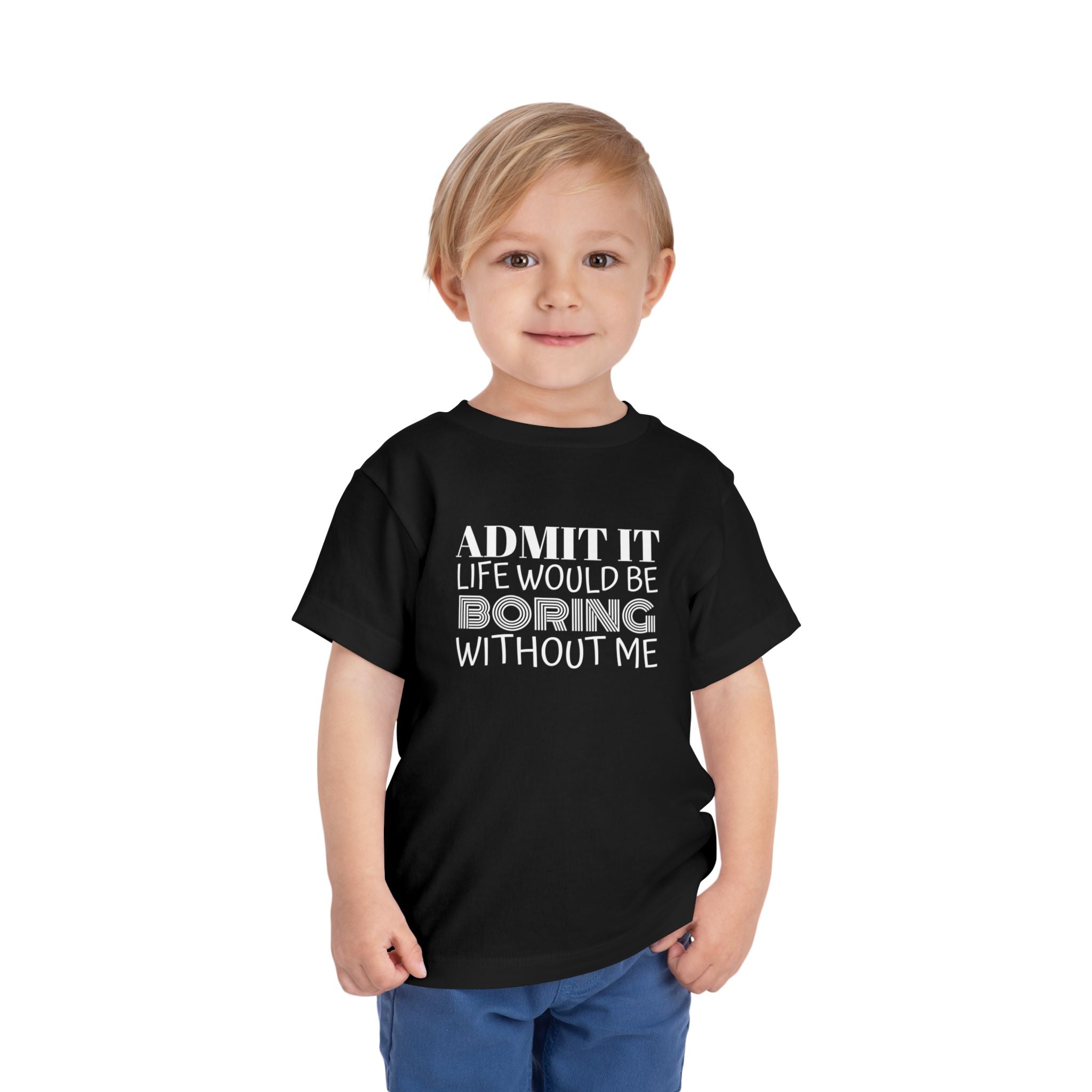 Admit It Life Would Be Boring Without Me Toddler Tee | Funny Kids Shirt