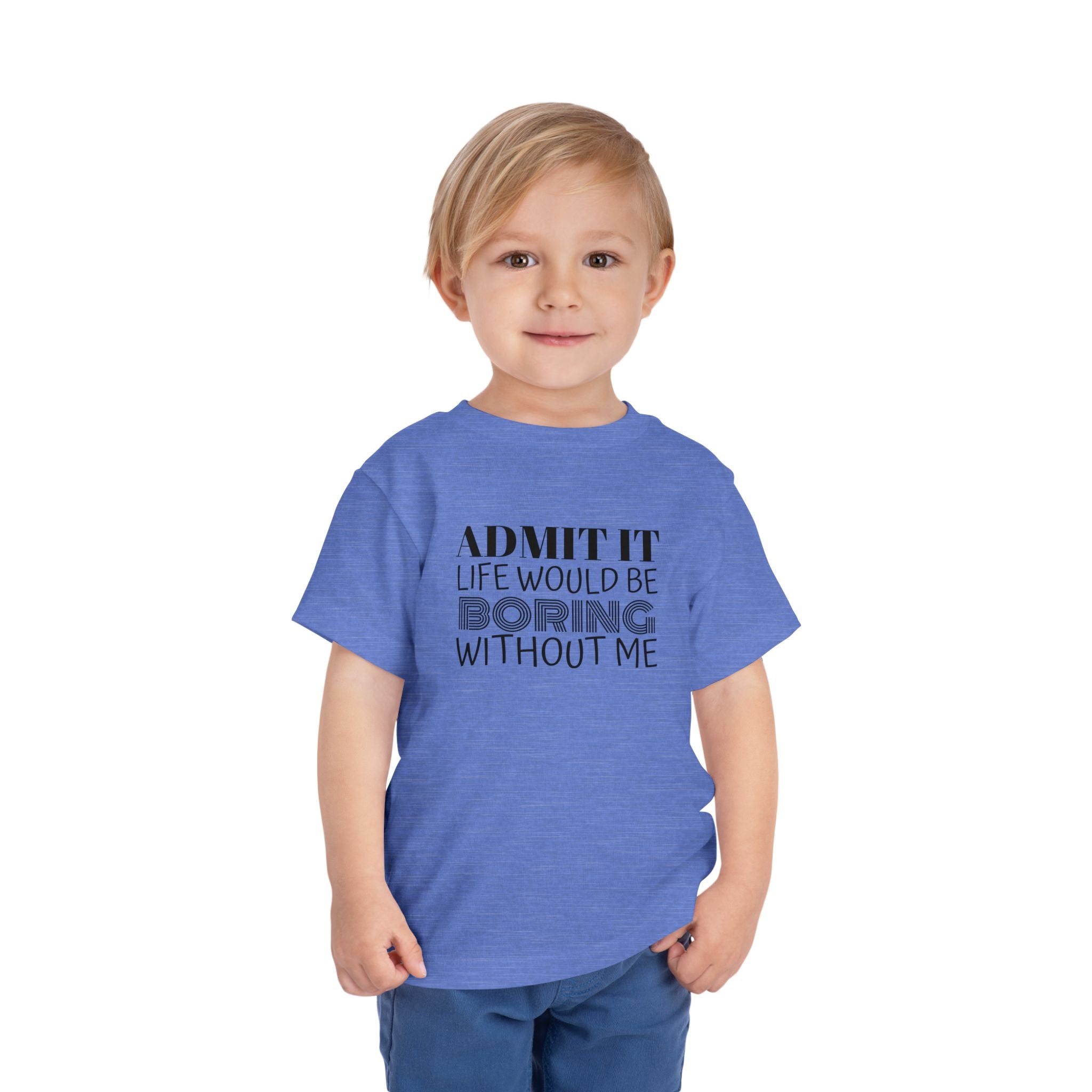 Admit It Life Would Be Boring Without Me Toddler Tee | Funny Kids Shirt